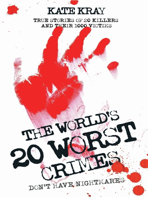 Title details for The World's Twenty Worst Crimes--True Stories of 10 Killers and Their 3000 Victims by Kate Kray - Available